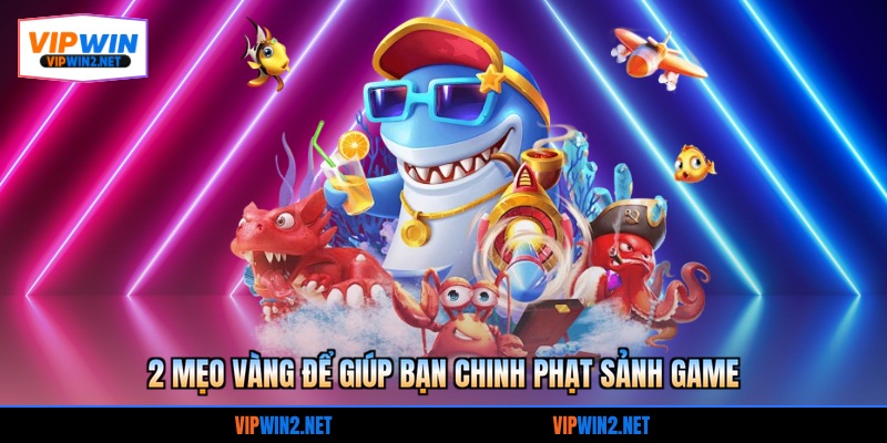 2 Mẹo vàng để giúp bạn chinh phạt sảnh game