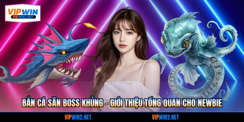 Bắn cá săn boss khủng - Giới thiệu tổng quan cho newbie