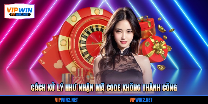 Cách xử lý như nhận mã code không thành công