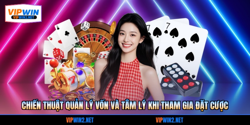 Chiến thuật quản lý vốn và tâm lý khi tham gia đặt cược