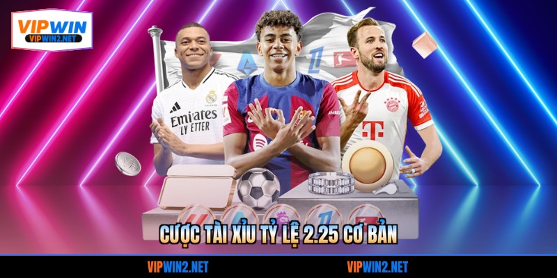 Cược tài xỉu tỷ lệ 2.25 cơ bản