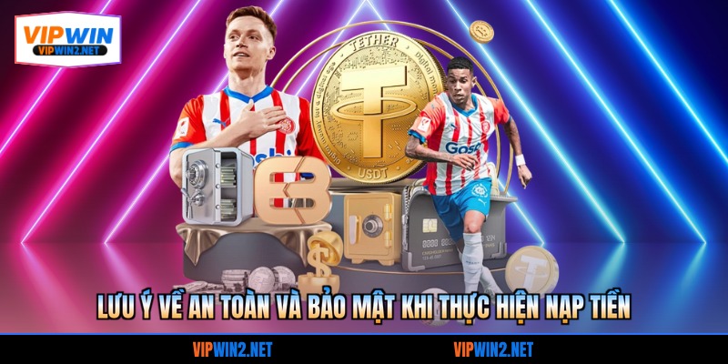 Lưu ý về an toàn và bảo mật khi thực hiện nạp tiền