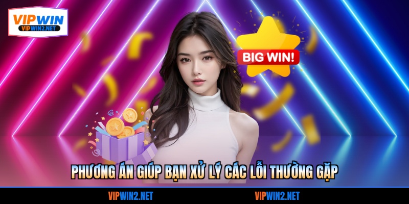 Phương án giúp bạn xử lý các lỗi thường gặp