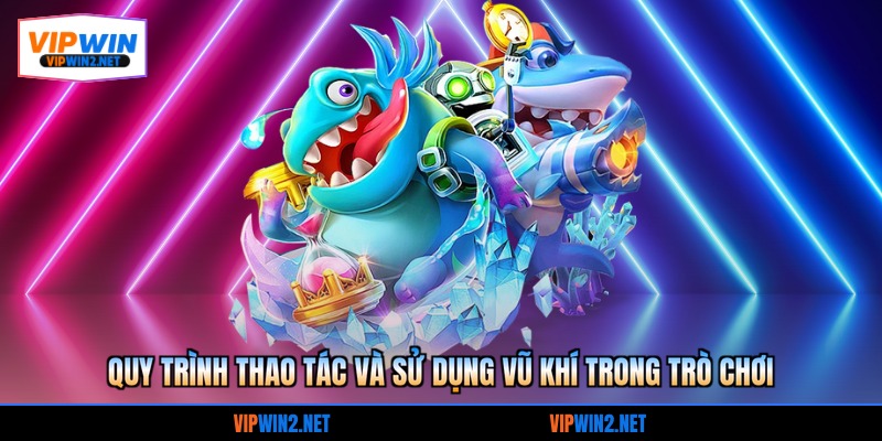 Quy trình thao tác và sử dụng vũ khí trong trò chơi