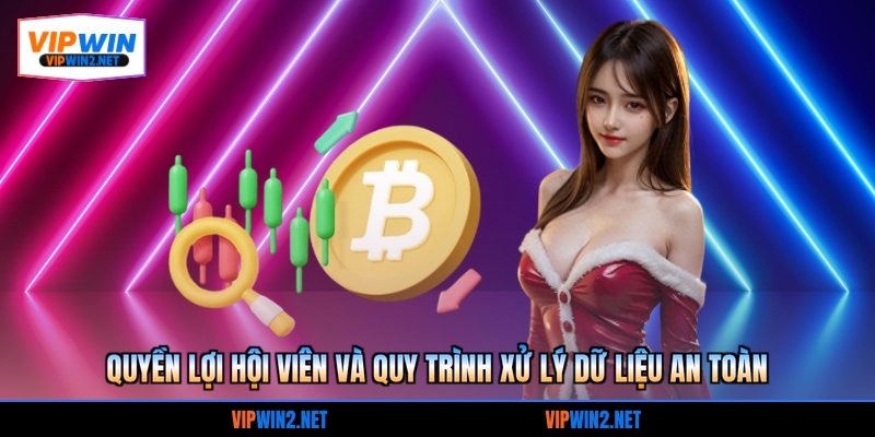 Quyền lợi hội viên và quy trình xử lý dữ liệu an toàn