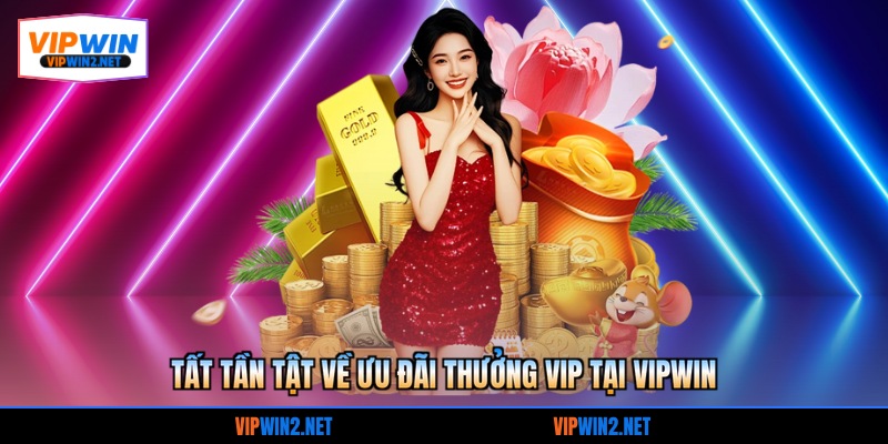 Tất tần tật về ưu đãi thưởng VIP tại VIPWIN