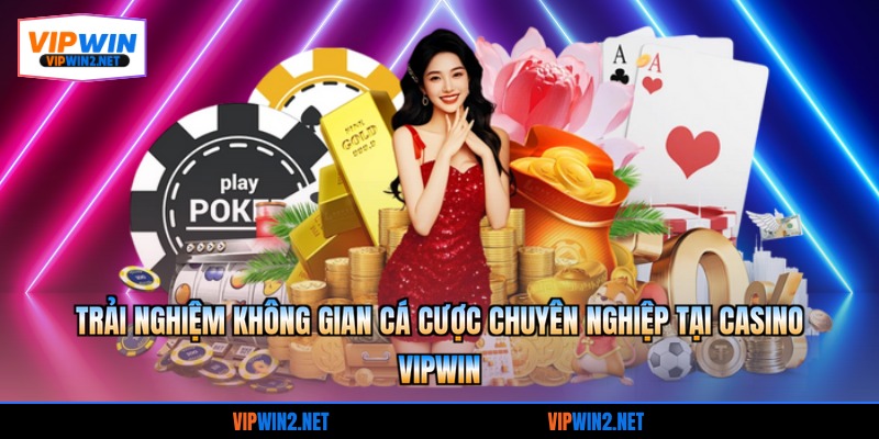 Trải nghiệm không gian cá cược chuyên nghiệp tại Casino VIPWIN