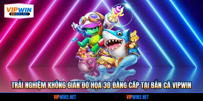 Trải nghiệm không gian đồ họa 3D đẳng cấp tại bắn cá VIPWIN