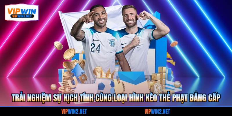 Trải nghiệm sự kịch tính cùng loại hình kèo thẻ phạt đẳng cấp