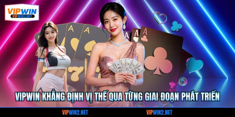 VIPWIN khẳng định vị thế qua từng giai đoạn phát triển